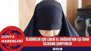 Öldürülen IŞ*D lideri el-Bağdadi'nin eşi id*m cezasına çarptırıldı