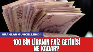 Oranlar güncellendi! 100 bin liranın faiz getirisi ne kadar?