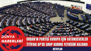 Orban'ın Partisi Avrupa için Vatanseverler İttifakı AP'de Grup Kurma Yetkisini Kazandı