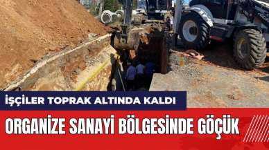 Organize sanayi bölgesinde göçük! İşçiler toprak altında kaldı