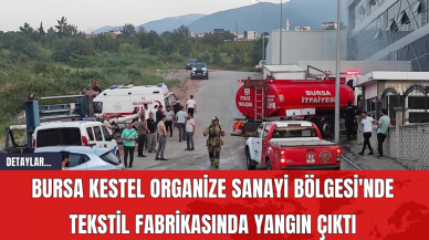 Bursa Kestel Organize Sanayi Bölgesi'nde Tekstil Fabrikasında Yangın Çıktı