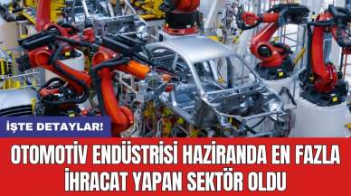 Otomotiv endüstrisi haziranda en fazla ihracat yapan sektör oldu