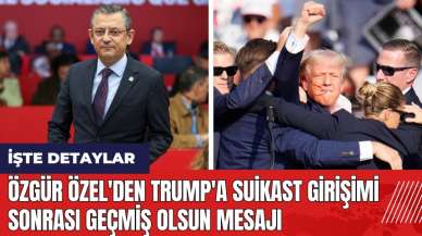 Özgür Özel'den Trump'a suikast girişimi sonrası geçmiş olsun mesajı