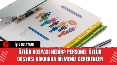 Özlük Dosyası Nedir? Özlük Dosyası Nasıl Hazırlanır? Personel Özlük Dosyası Hakkında Bilmeniz Gerekenler