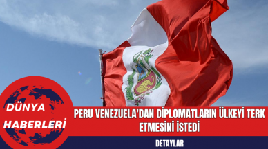 Peru, Venezuela'dan Diplomatların Ülkeyi Terk Etmesini İstedi