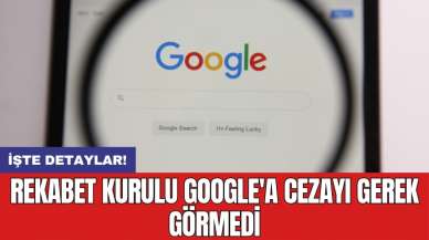 Rekabet Kurulu Google'a cezayı gerek görmedi