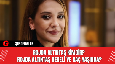 Rojda Altıntaş Kimdir? Rojda Altıntaş Nereli ve Kaç Yaşında?