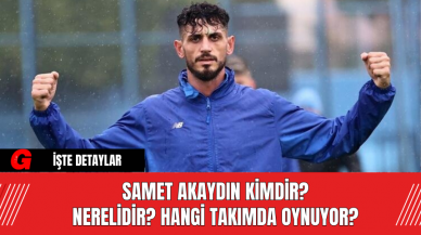 Samet Akaydın Kimdir? Nerelidir? Hangi Takımda Oynuyor?