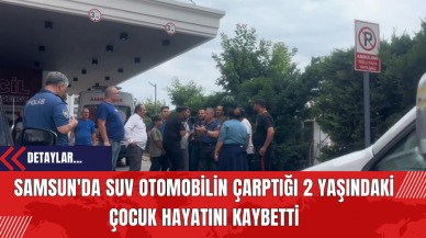 Samsun'da SUV Otomobilin Çarptığı 2 Yaşındaki Çocuk Hayatını Kaybetti