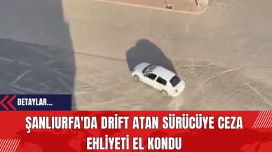 Şanlıurfa'da Drift Atan Sürücüye Ceza: Ehliyeti El Kondu