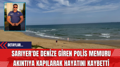 Sarıyer'de Denize Giren Polis Memuru Akıntıya Kapılarak Hayatını Kaybetti