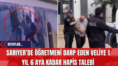 Sarıyer’de Öğretmeni Darp Eden Veliye 1 Yıl 6 Aya Kadar Hapis Talebi