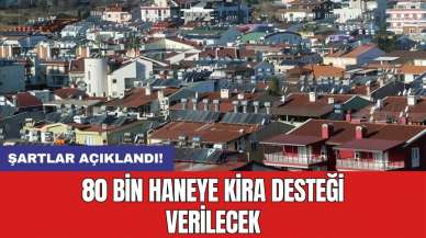 Şartlar açıklandı: 80 bin haneye kira desteği verilecek