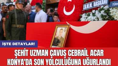 Şehit Uzman Çavuş Cebrail Acar Konya'da son yolculuğuna uğurlandı