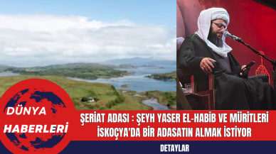 Şeriat Adası : Şeyh Yaser el-Habib ve Müritleri İskoçya'da Bir AdaSatın Almak İstiyor