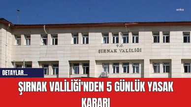 Şırnak Valiliği'nden 5 Günlük Yasak Kararı