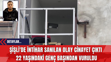 Şişli'de İntih*r Sanılan Olay Cin*yet Çıktı: 22 Yaşındaki Genç Başından Vuruldu