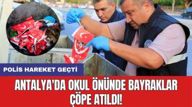 Skandal! Antalya'da okul önünde bayraklar çöpe atıldı: Polis harekete geçti