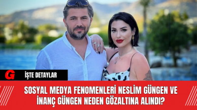 Sosyal Medya Fenomenleri Neslim Güngen ve İnanç Güngen Neden Gözaltına Alındı?