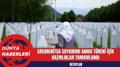 Srebrenitsa Soykırımı Anma Töreni İçin Hazırlıklar Tamamlandı