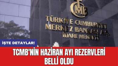 TCMB'nin haziran ayı rezervleri belli oldu