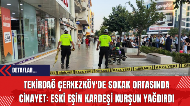 Tekirdağ Çerkezköy'de Sokak Ortasında Cin*yet: Eski Eşin Kardeşi Kurş*n Yağdırdı