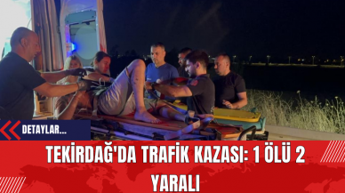 Tekirdağ'da Trafik Kazası: 1 Ölü 2 Yaralı