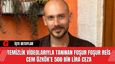 Temizlik Videolarıyla Tanınan Foşur Foşur Reis Cem Özkök’e 500 Bin Lira Ceza