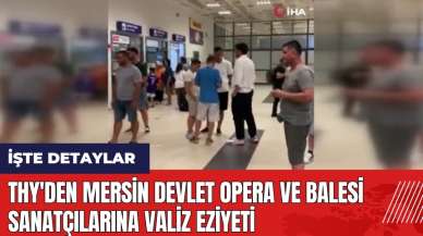 THY'den Mersin Devlet Opera ve Balesi sanatçılarına valiz eziyeti