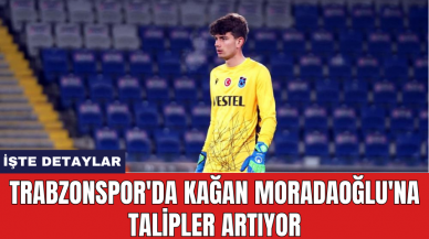 Trabzonspor'da Kağan Moradaoğlu'na talipler artıyor