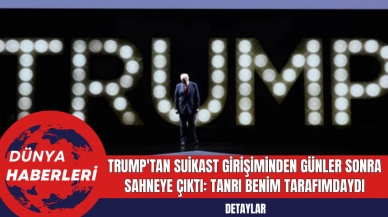 Trump'tan Suikast Girişiminden Günler Sonra Sahneye Çıktı: Tanrı Benim Tarafımdaydı