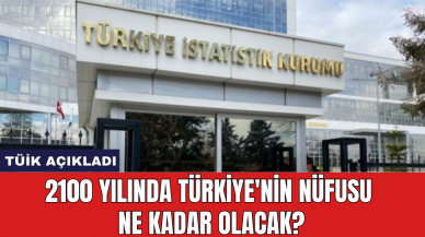 TÜİK açıkladı: 2100 yılında Türkiye'nin nüfusu ne kadar olacak?