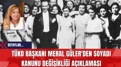 TÜKD Başkanı Meral Güler'den Soyadı Kanunu Değişikliği Açıklaması