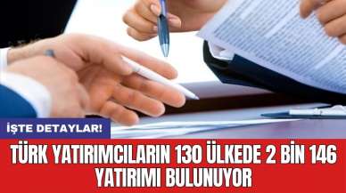 Türk yatırımcıların 130 ülkede 2 bin 146 yatırımı bulunuyor