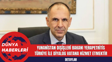 Yunanistan Dışişleri Bakanı Yerapetritis: Türkiye İle Diyalog Vatana Hizmet Etmektir