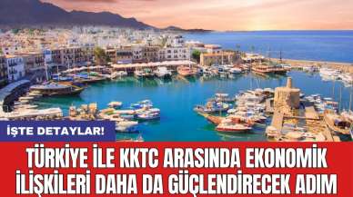 Türkiye ile KKTC arasında ekonomik ilişkileri daha da güçlendirecek adım