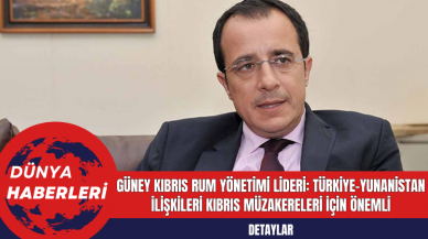 Güney Kıbrıs Rum Yönetimi Lideri: Türkiye-Yunanistan İlişkileri Kıbrıs Müzakereleri İçin Önemli