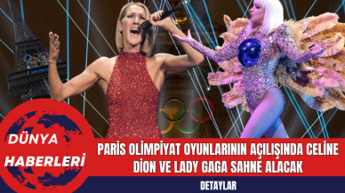 Paris Olimpiyat Oyunlarının Açılışında Celine Dion ve Lady Gaga Sahne Alacak