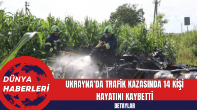 Ukrayna'da Trafik Kazasında 14 Kişi Hayatını Kaybetti