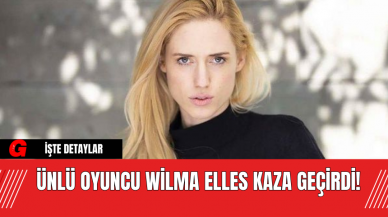 Ünlü Oyuncu Wilma Elles Kaza Geçirdi!