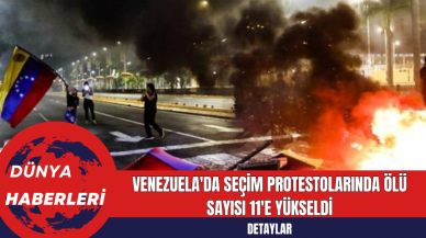 Venezuela'da Seçim Protestolarında Ölü Sayısı 11'e Yükseldi