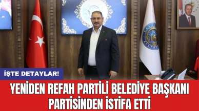 Yeniden Refah Partili belediye başkanı partisinden istifa etti