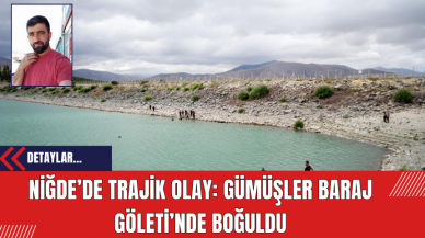 Niğde’de Trajik Olay: Gümüşler Baraj Göleti’nde Boğuldu