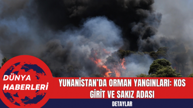 Yunanistan’da Orman Yangınları: Kos Girit ve Sakız Adası