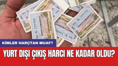 Yurt dışı çıkış harcı ne kadar oldu? Kimler harçtan muaf?