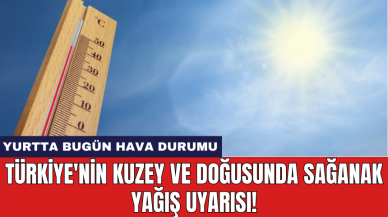 Yurtta bugün hava durumu: Türkiye'nin kuzey ve doğusunda sağanak yağış uyarısı!