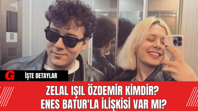 Zelal Işıl Özdemir Kimdir? Enes Batur'la İlişkisi Var mı?