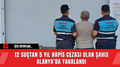 12 Suçtan 5 Yıl Hapis Cezası Olan Şahıs Alanya’da Yakalandı