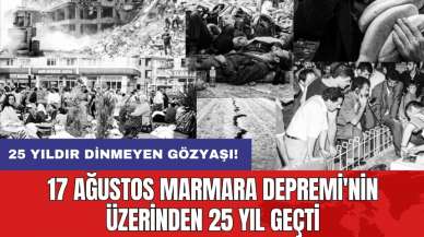 17 Ağustos Marmara Depremi'nin üzerinden 25 yıl geçti