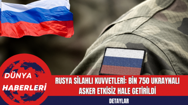 Rusya Silahlı Kuvvetleri: Bin 750 Ukraynalı Asker Etkisiz Hale Getirildi